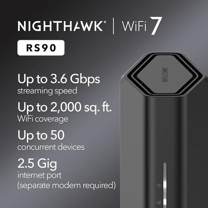 NETGEAR Nighthawk Dual-Band WiFi 7 Router (RS90) – Router Only, BE3600 Wireless Speed (up to 3.6 Gbps) - Covers up to 2,000 sq. ft., 50 Devices – 2.5 Gig Internet Port - Free Expert Help