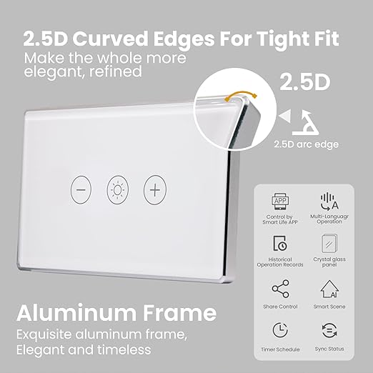 Smart Dimmer Switch,4.65 X 2.83 X 1.3 Inches,Aluminum Frame,Need Neutral Wire,2.4GHz,Tuya/Smart Life App/Alexa,2.5D Curved-Edge Tempered Glass Panel,White