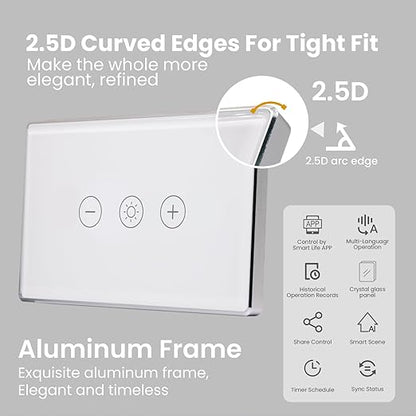 Smart Dimmer Switch,4.65 X 2.83 X 1.3 Inches,Aluminum Frame,Need Neutral Wire,2.4GHz,Tuya/Smart Life App/Alexa,2.5D Curved-Edge Tempered Glass Panel,White